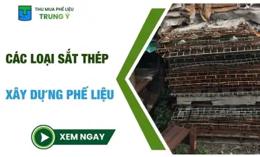 Các loại sắt thép xây dựng phế liệu & cách nhận biết