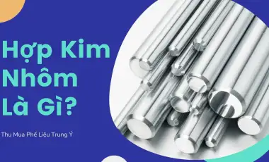 Hợp Kim Nhôm Là Gì? Hợp Kim Nhôm Là Gì?