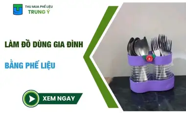 Làm Đồ Dùng Gia Đình Bằng Phế Liệu