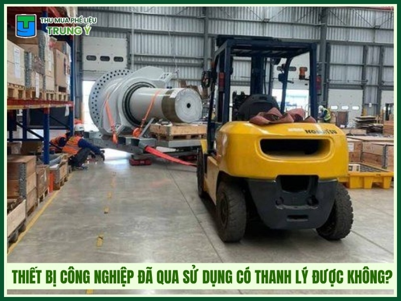 Thiết bị công nghiệp đã qua sử dụng có thanh lý được không?