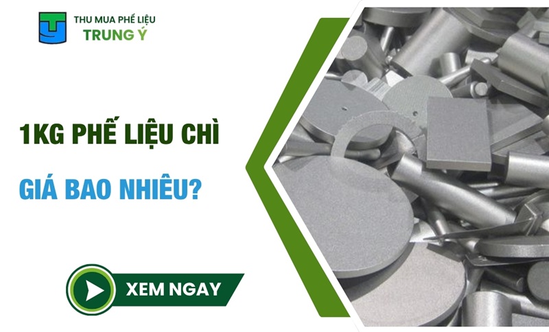 1kg phế liệu chì giá bao nhiêu tiền? tiêu chí thu mua