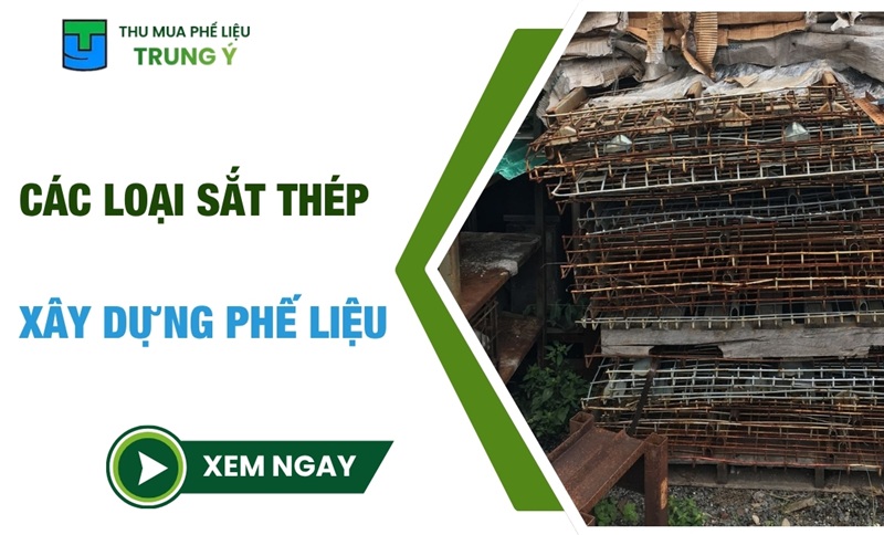 Các loại sắt thép xây dựng phế liệu PHỔ BIẾN: Cách nhận biết