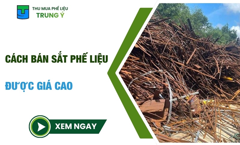 Cách bán sắt phế liệu được giá cao: 7 bước CHI TIẾT