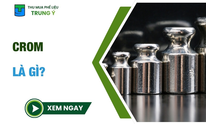 Crom Là Gì? Vai Trò, Tính Chất & Công Dụng