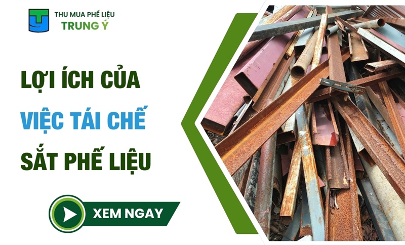 7 lợi ích của việc tái chế sắt phế liệu bạn cần biết 