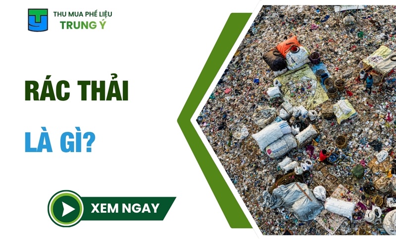 Rác Thải Là Gì? Có Những Loại Rác Thải Nào? [ Giải Đáp Từ A-Z ]