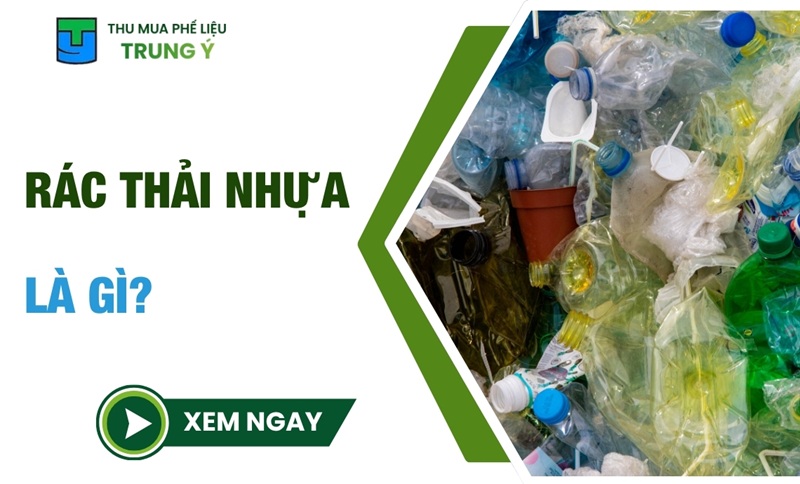 Rác Thải Nhựa Là Gì? Tác Hại Và Cách Xử Lý Rác Thải