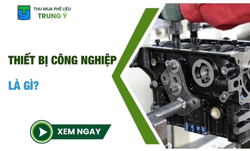 Thiết bị công nghiệp là gì? Các loại phổ biến nhất